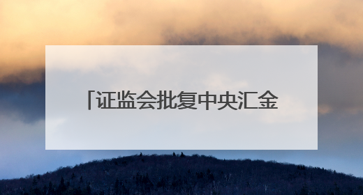 证监会批复中央汇金成为8家金融机构实控人，“汇金系”券商扩容引合并遐想
