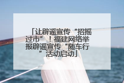 让辟谣宣传“招摇过市”！福建网络举报辟谣宣传“随车行”活动启动