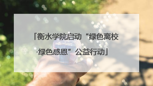 衡水学院启动“绿色离校·绿色感恩”公益行动