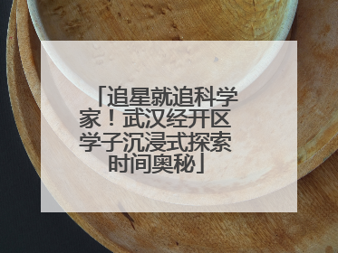 追星就追科学家！武汉经开区学子沉浸式探索时间奥秘