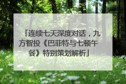 连续七天深度对话，九方智投《巴菲特与七顿午餐》特别策划解析