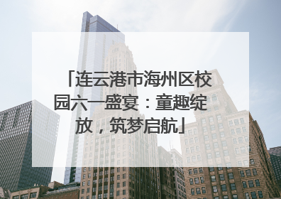 连云港市海州区校园六一盛宴：童趣绽放，筑梦启航