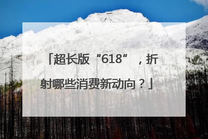 超长版“618”，折射哪些消费新动向？