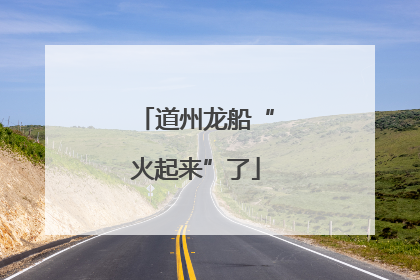 道州龙船“火起来”了