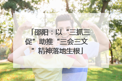 邵阳：以“三抓三促”助推“三会三文”精神落地生根