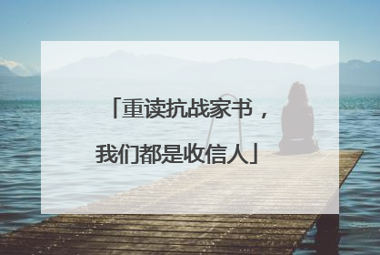 重读抗战家书，我们都是收信人
