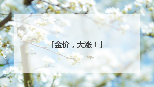 金价，大涨！