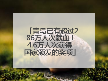 青岛已有超过286万人次献血！4.6万人次获得国家颁发的奖项
