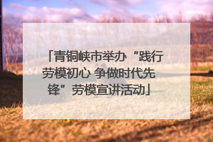 青铜峡市举办“践行劳模初心 争做时代先锋”劳模宣讲活动