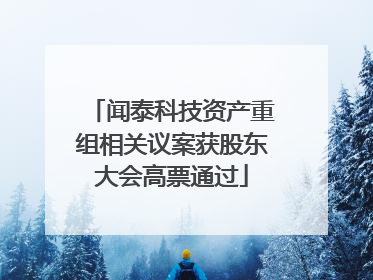 闻泰科技资产重组相关议案获股东大会高票通过