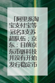 阿里系淘宝支付宝等冠名3支苏超队伍；京东：目前京东币链科技并没有开始发行稳定币｜早资道