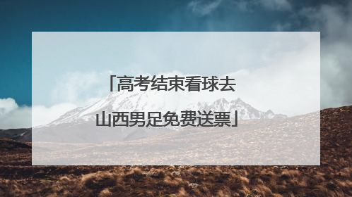 高考结束看球去 山西男足免费送票