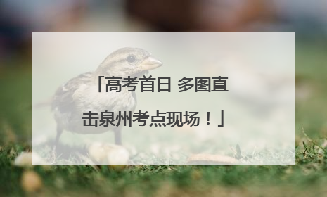 高考首日 多图直击泉州考点现场！