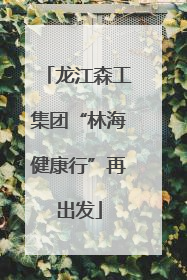 龙江森工集团“林海健康行”再出发