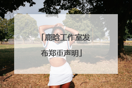 鹿晗工作室发布郑重声明