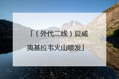 （外代二线）夏威夷基拉韦火山喷发