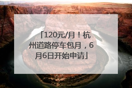 120元/月！杭州道路停车包月，6月6日开始申请