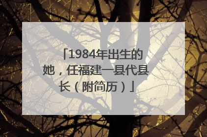 1984年出生的她，任福建一县代县长（附简历）