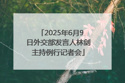 2025年6月9日外交部发言人林剑主持例行记者会