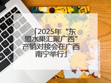 2025年“东盟水果汇聚广西”产销对接会在广西南宁举行