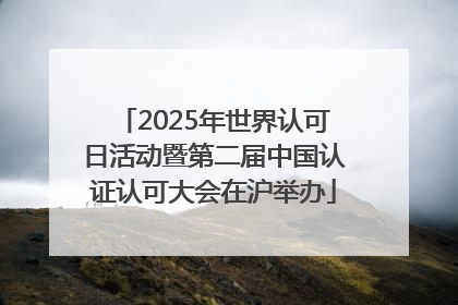 2025年世界认可日活动暨第二届中国认证认可大会在沪举办