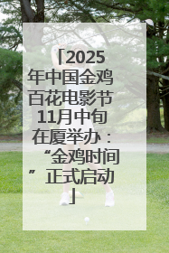 2025年中国金鸡百花电影节11月中旬在厦举办：“金鸡时间”正式启动