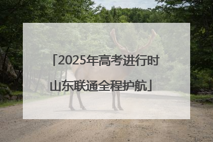 2025年高考进行时 山东联通全程护航
