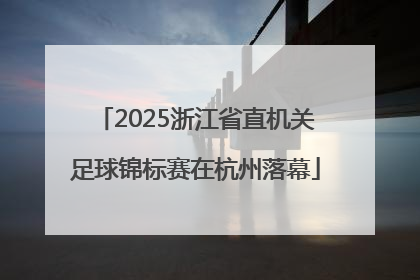 2025浙江省直机关足球锦标赛在杭州落幕
