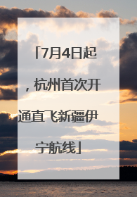 7月4日起，杭州首次开通直飞新疆伊宁航线
