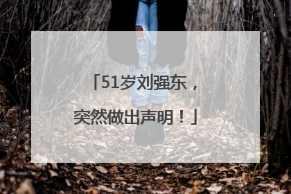 51岁刘强东，突然做出声明！