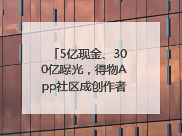 5亿现金、300亿曝光，得物App社区成创作者内容掘金新阵地