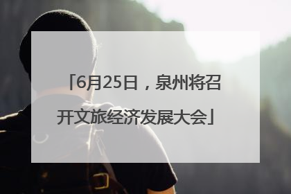 6月25日，泉州将召开文旅经济发展大会