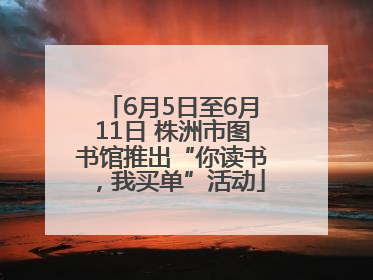 6月5日至6月11日 株洲市图书馆推出“你读书，我买单”活动